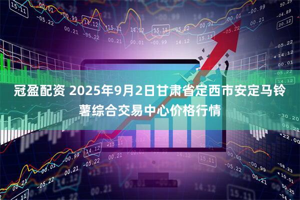 冠盈配资 2025年9月2日甘肃省定西市安定马铃薯综合交易中心价格行情